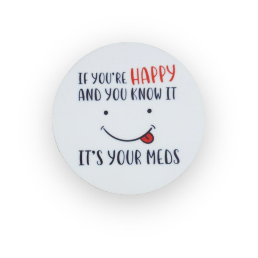 Acrylic If You’re Happy and You Know It’s Your Meds Badge Topper + Reel - | Happie Potato Image 1